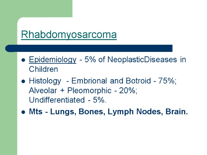 Rhabdomyosarcoma  Epidemiology - 5% of NeoplasticDiseases in Children Histology  - Embrional and